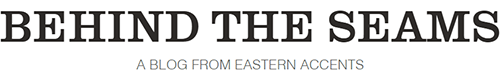 Behind the Seams: A Blog by Eastern Accents