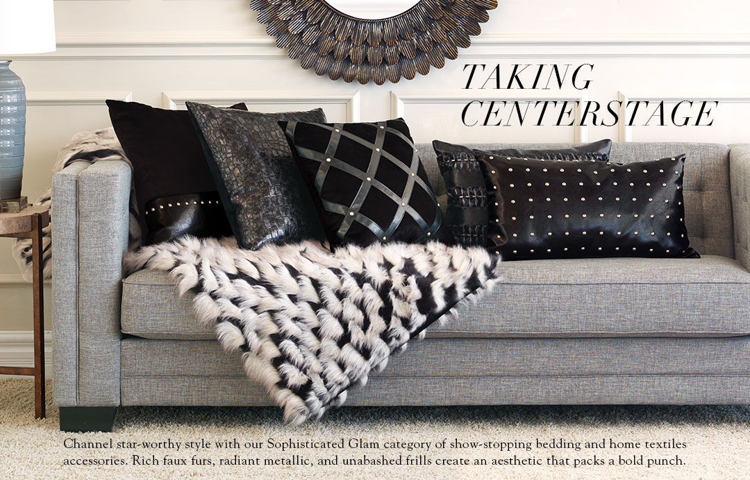 Taking Centerstage - Channel star-worthy style with our Sophisticated Glam category of show-stopping bedding and home textiles accessories. Rich faux furs, radiant metallic, and unabashed frills create an aesthetic that packs a bold punch.